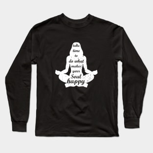 Take time to do what makes your Soul Happy Long Sleeve T-Shirt